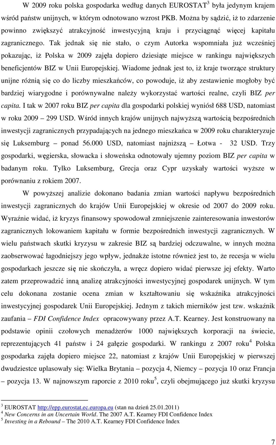 Tak jednak się nie stało, o czym Autorka wspomniała juŝ wcześniej pokazując, iŝ Polska w 2009 zajęła dopiero dziesiąte miejsce w rankingu największych beneficjentów BIZ w Unii Europejskiej.