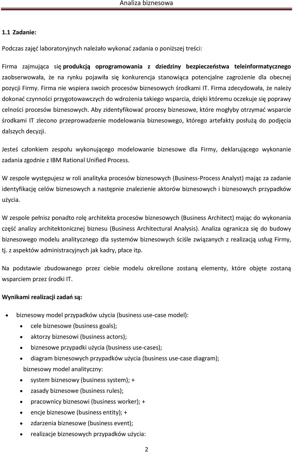 Firma zdecydowała, że należy dokonad czynności przygotowawczych do wdrożenia takiego wsparcia, dzięki któremu oczekuje się poprawy celności procesów biznesowych.