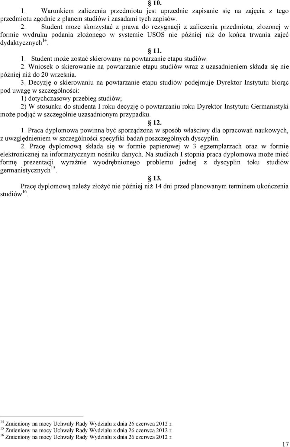 . 11. 1. Student może zostać skierowany na powtarzanie etapu studiów. 2. Wniosek o skierowanie na powtarzanie etapu studiów wraz z uzasadnieniem składa się nie później niż do 20 września. 3.