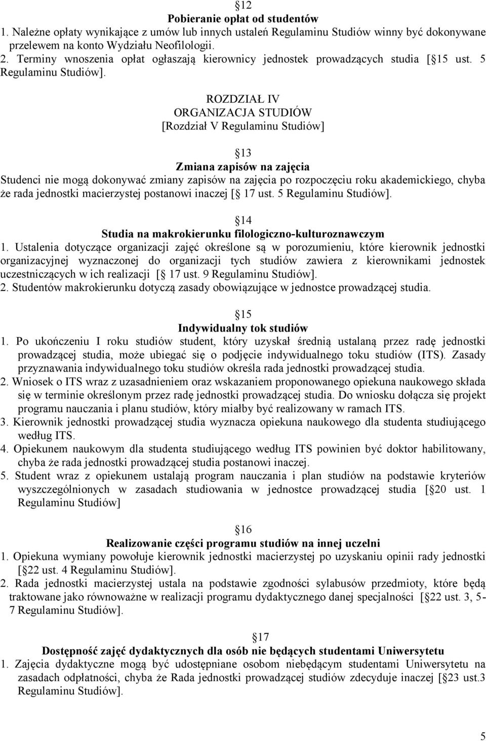 ROZDZIAŁ IV ORGANIZACJA STUDIÓW [Rozdział V Regulaminu Studiów] 13 Zmiana zapisów na zajęcia Studenci nie mogą dokonywać zmiany zapisów na zajęcia po rozpoczęciu roku akademickiego, chyba że rada