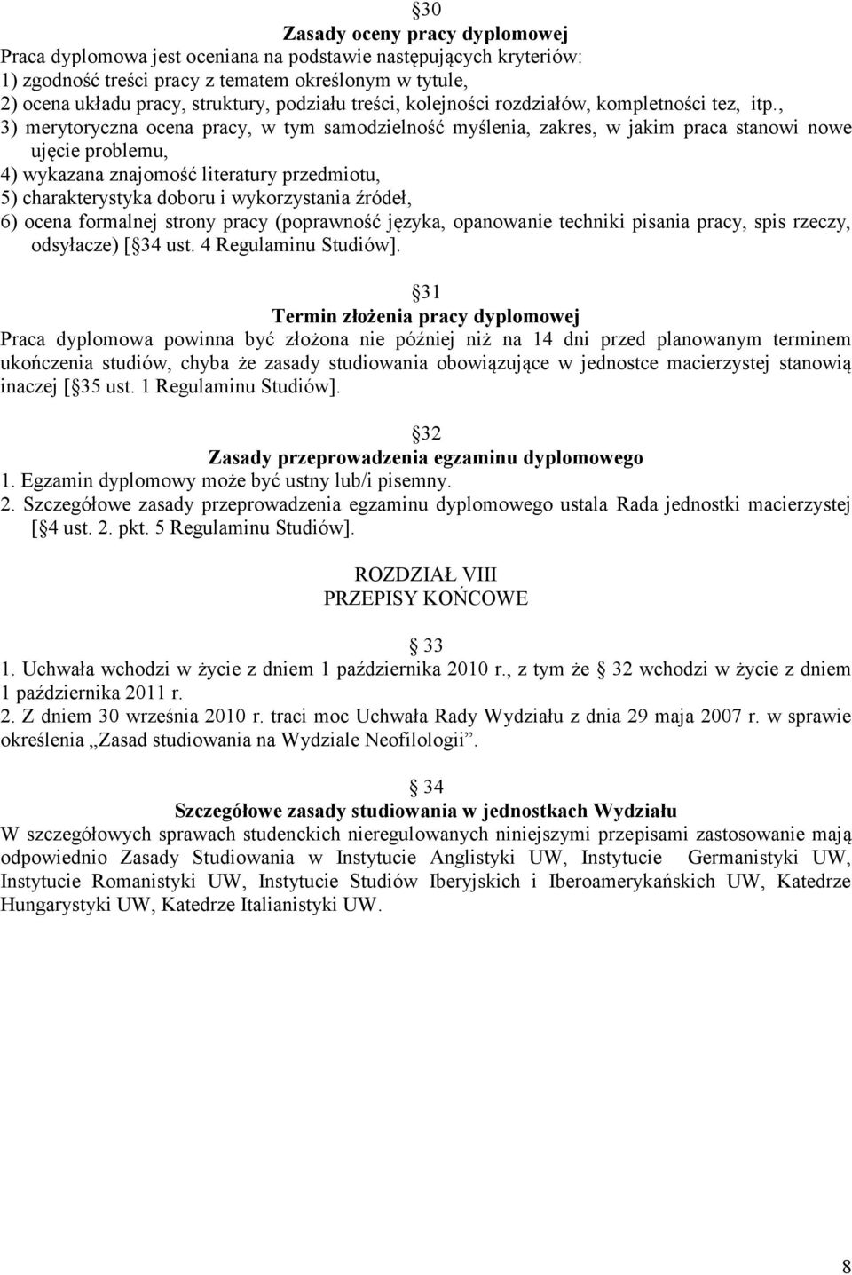 , 3) merytoryczna ocena pracy, w tym samodzielność myślenia, zakres, w jakim praca stanowi nowe ujęcie problemu, 4) wykazana znajomość literatury przedmiotu, 5) charakterystyka doboru i wykorzystania