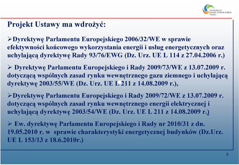 Urz. UE L 211 z 14.08.2009 r.), Dyrektywę Parlamentu Europejskiego i Rady 2009/72/WE z 13.07.2009 r. dotyczącą wspólnych zasad rynku wewnętrznego energii elektrycznej i uchylającą dyrektywę 2003/54/WE (Dz.