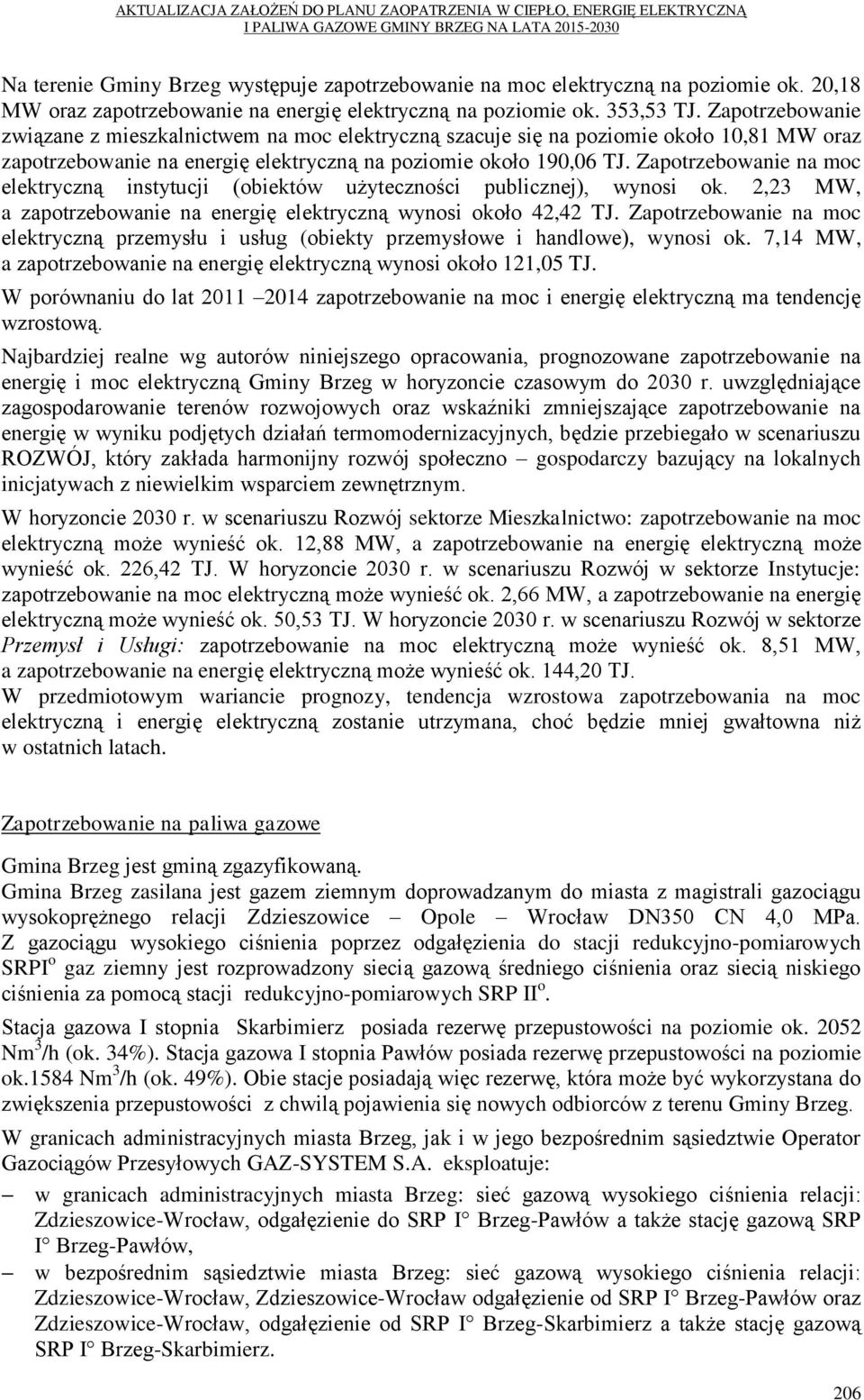 Zapotrzebowanie na moc elektryczną instytucji (obiektów użyteczności publicznej), wynosi ok. 2,23 MW, a zapotrzebowanie na energię elektryczną wynosi około 42,42 TJ.