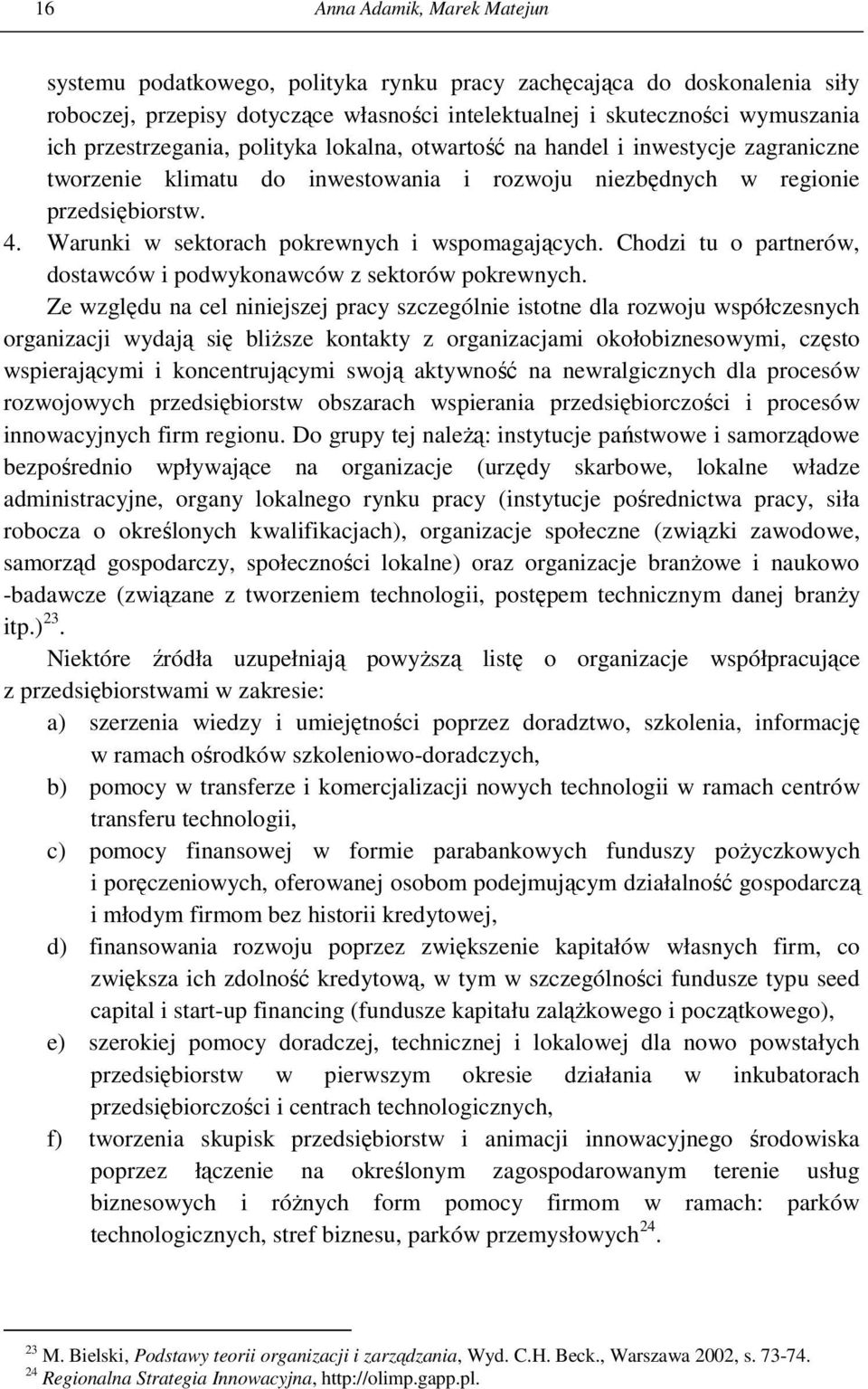 Warunki w sektorach pokrewnych i wspomagających. Chodzi tu o partnerów, dostawców i podwykonawców z sektorów pokrewnych.