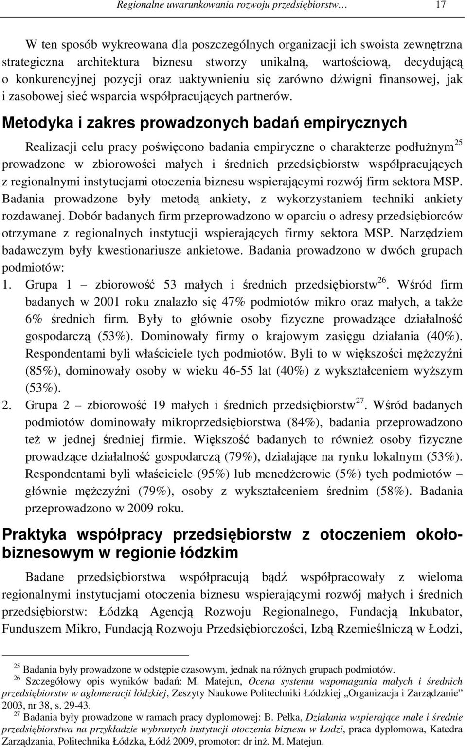 Metodyka i zakres prowadzonych badań empirycznych Realizacji celu pracy poświęcono badania empiryczne o charakterze podłuŝnym 25 prowadzone w zbiorowości małych i średnich przedsiębiorstw