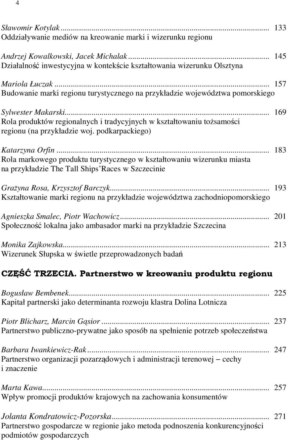 .. 169 Rola produktów regionalnych i tradycyjnych w kształtowaniu toŝsamości regionu (na przykładzie woj. podkarpackiego) Katarzyna Orfin.