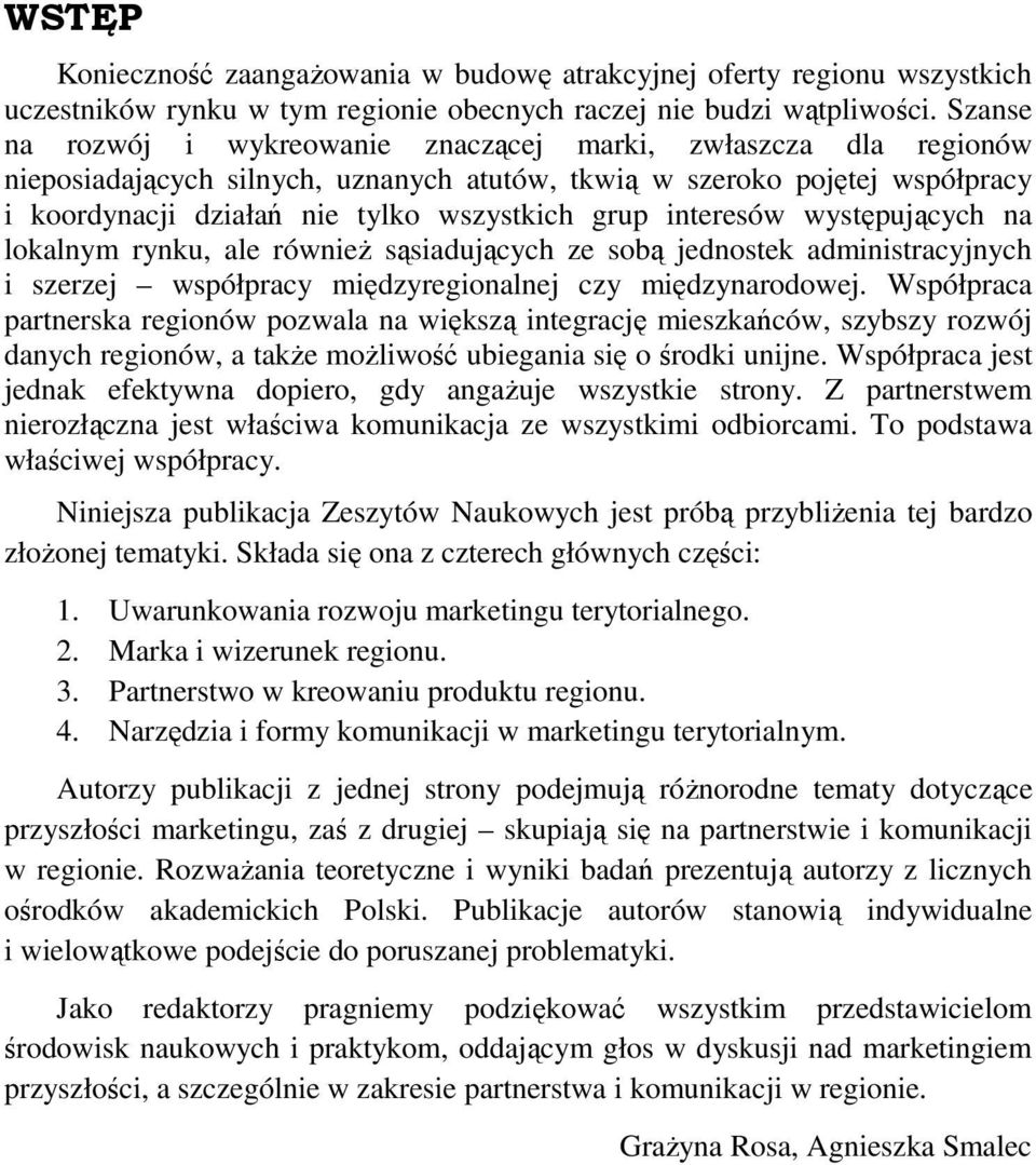 interesów występujących na lokalnym rynku, ale równieŝ sąsiadujących ze sobą jednostek administracyjnych i szerzej współpracy międzyregionalnej czy międzynarodowej.