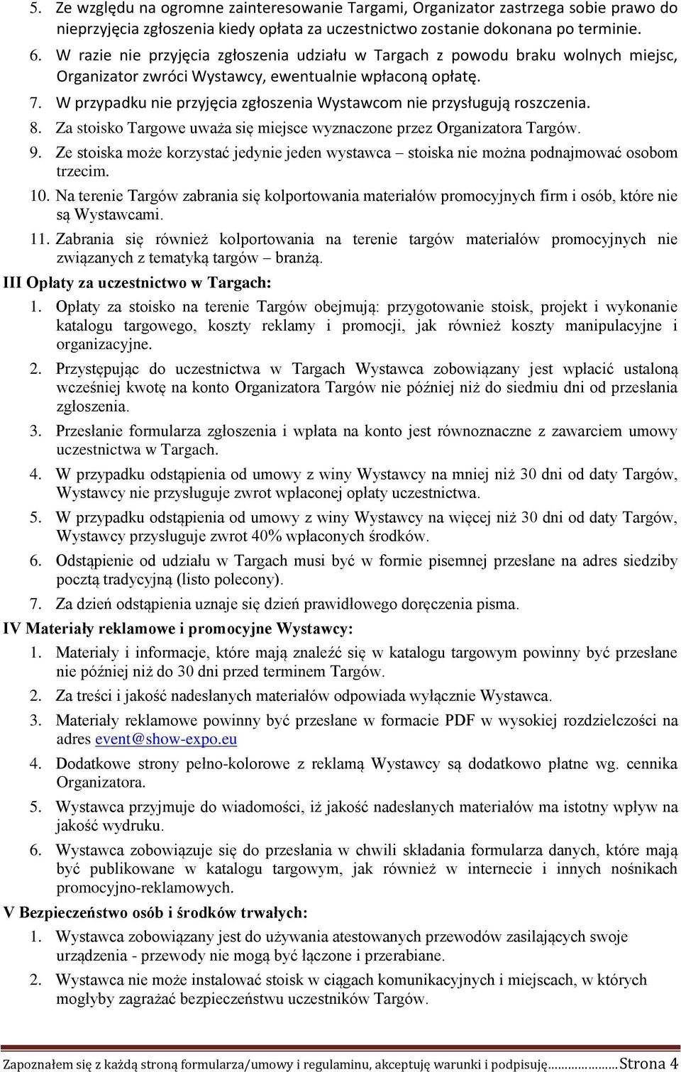 W przypadku nie przyjęcia zgłoszenia Wystawcom nie przysługują roszczenia. 8. Za stoisko Targowe uważa się miejsce wyznaczone przez Organizatora Targów. 9.