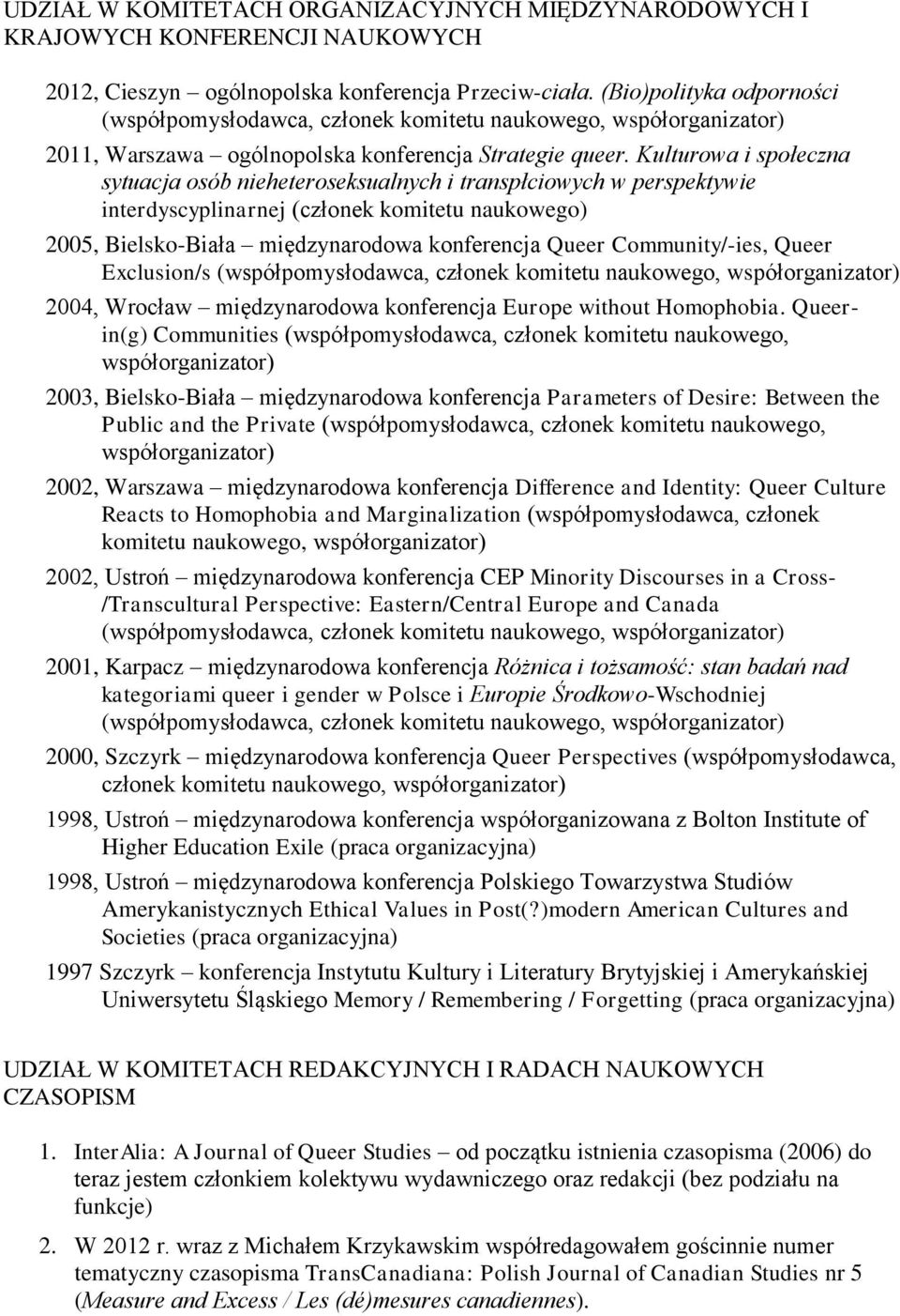 Kulturowa i społeczna sytuacja osób nieheteroseksualnych i transpłciowych w perspektywie interdyscyplinarnej (członek komitetu naukowego) 2005, Bielsko-Biała międzynarodowa konferencja Queer