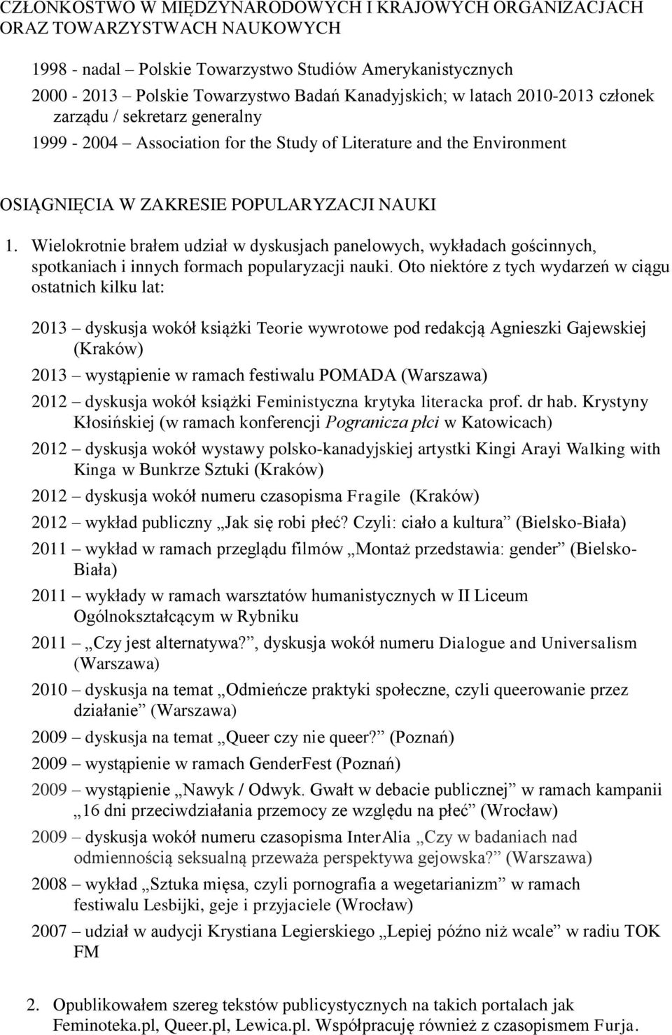 Wielokrotnie brałem udział w dyskusjach panelowych, wykładach gościnnych, spotkaniach i innych formach popularyzacji nauki.