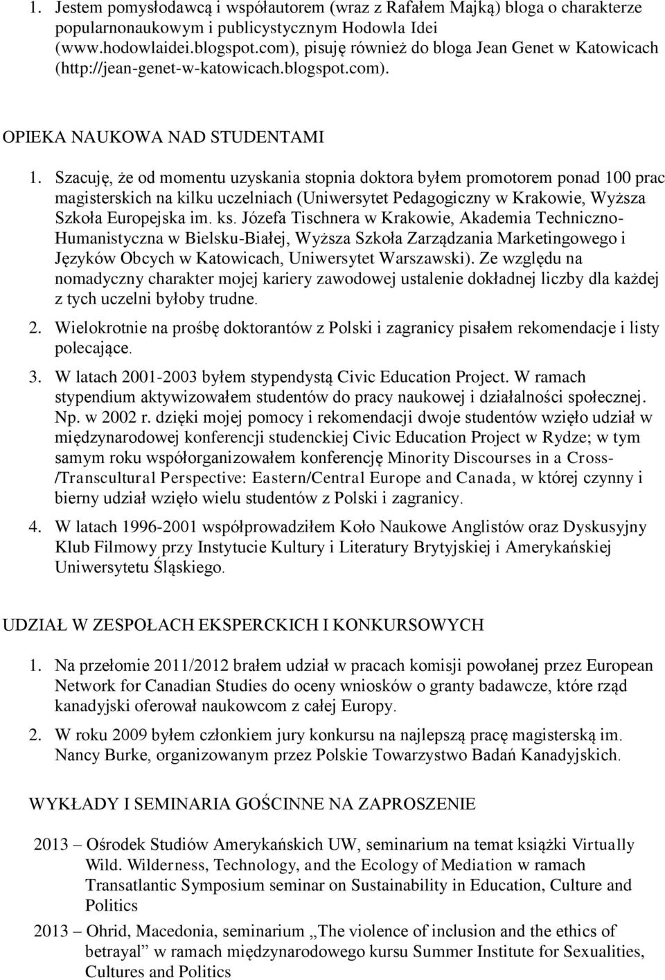 Szacuję, że od momentu uzyskania stopnia doktora byłem promotorem ponad 100 prac magisterskich na kilku uczelniach (Uniwersytet Pedagogiczny w Krakowie, Wyższa Szkoła Europejska im. ks.