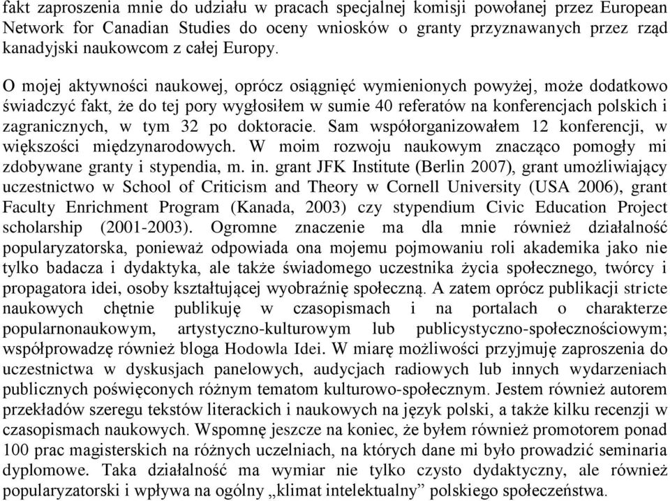 O mojej aktywności naukowej, oprócz osiągnięć wymienionych powyżej, może dodatkowo świadczyć fakt, że do tej pory wygłosiłem w sumie 40 referatów na konferencjach polskich i zagranicznych, w tym 32