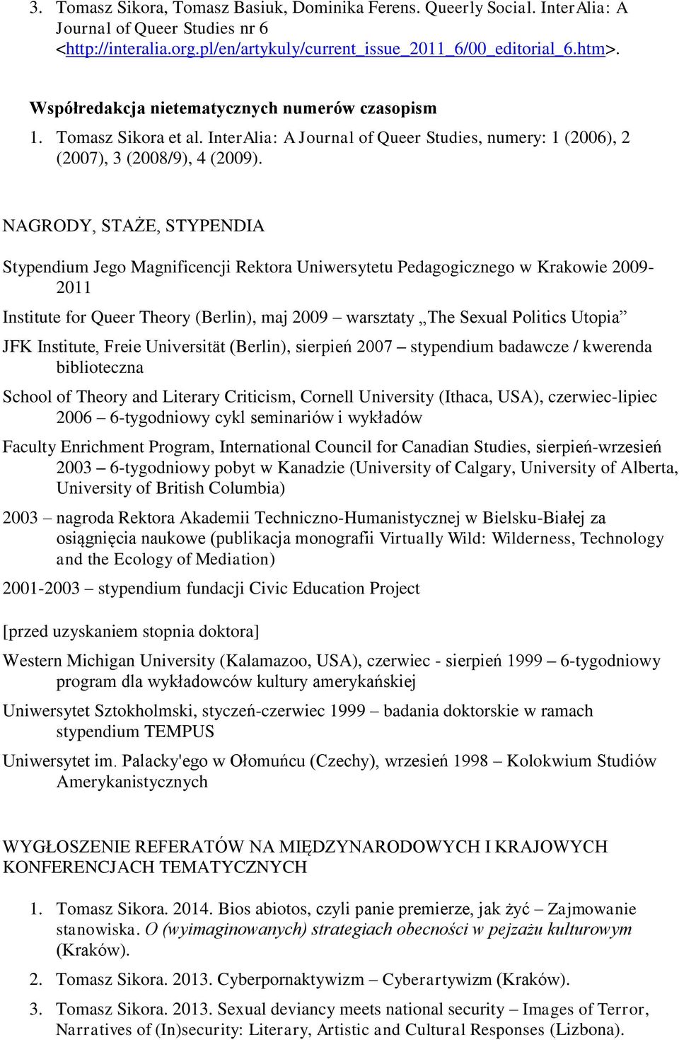 NAGRODY, STAŻE, STYPENDIA Stypendium Jego Magnificencji Rektora Uniwersytetu Pedagogicznego w Krakowie 2009-2011 Institute for Queer Theory (Berlin), maj 2009 warsztaty The Sexual Politics Utopia JFK