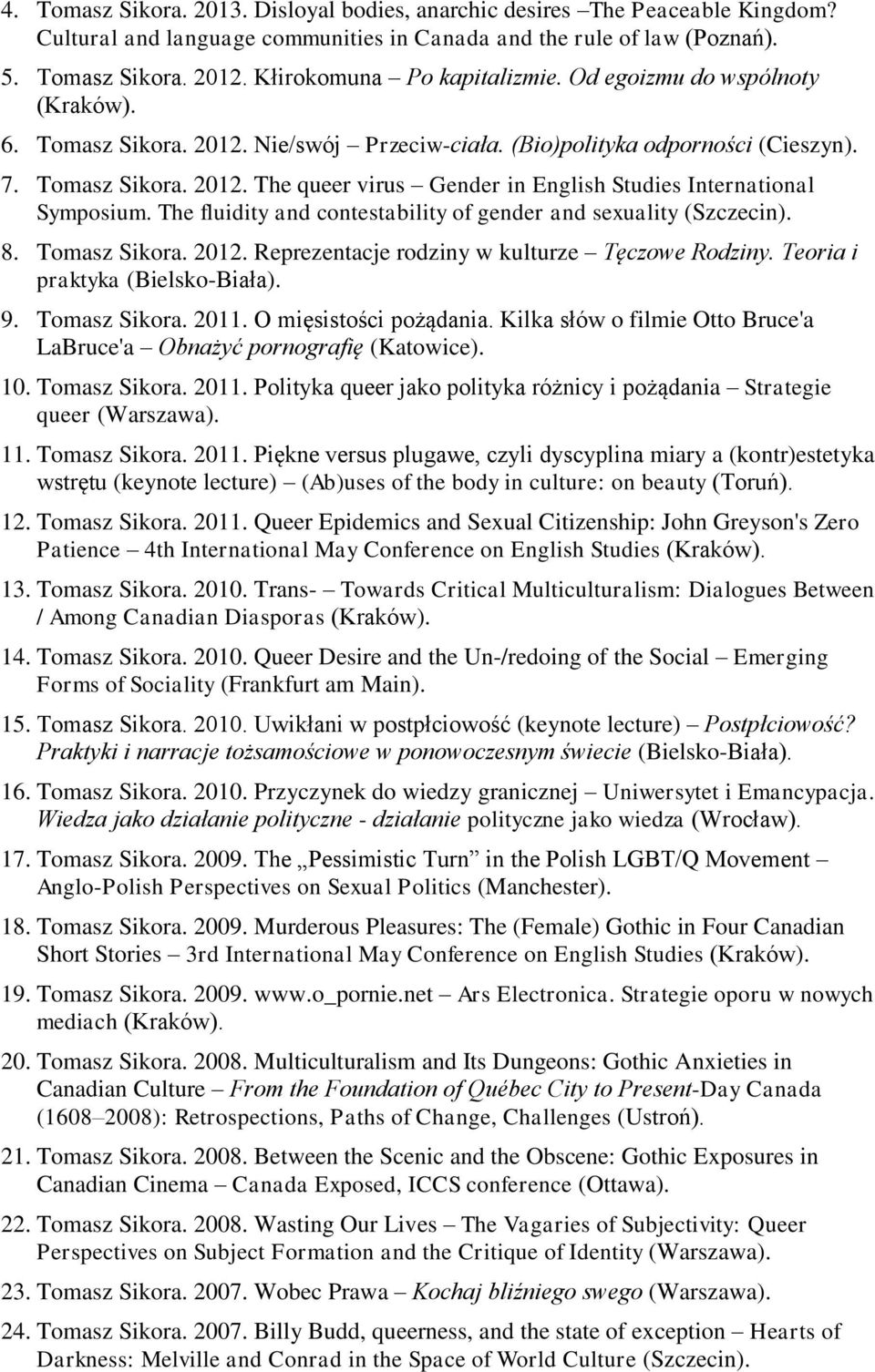 The fluidity and contestability of gender and sexuality (Szczecin). 8. Tomasz Sikora. 2012. Reprezentacje rodziny w kulturze Tęczowe Rodziny. Teoria i praktyka (Bielsko-Biała). 9. Tomasz Sikora. 2011.