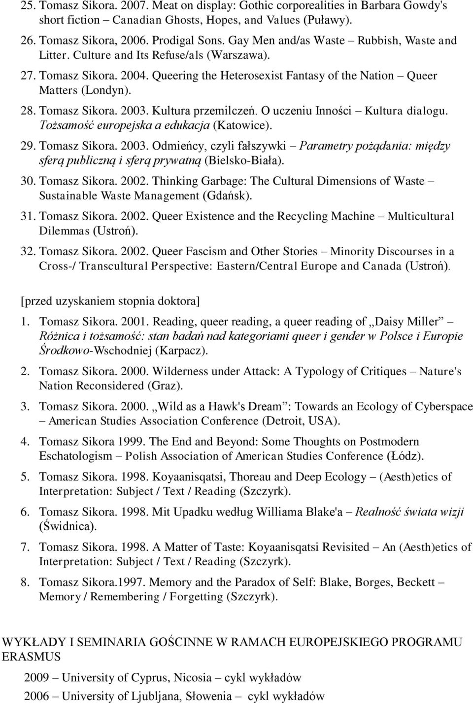 Tomasz Sikora. 2003. Kultura przemilczeń. O uczeniu Inności Kultura dialogu. Tożsamość europejska a edukacja (Katowice). 29. Tomasz Sikora. 2003. Odmieńcy, czyli fałszywki Parametry pożądania: między sferą publiczną i sferą prywatną (Bielsko-Biała).