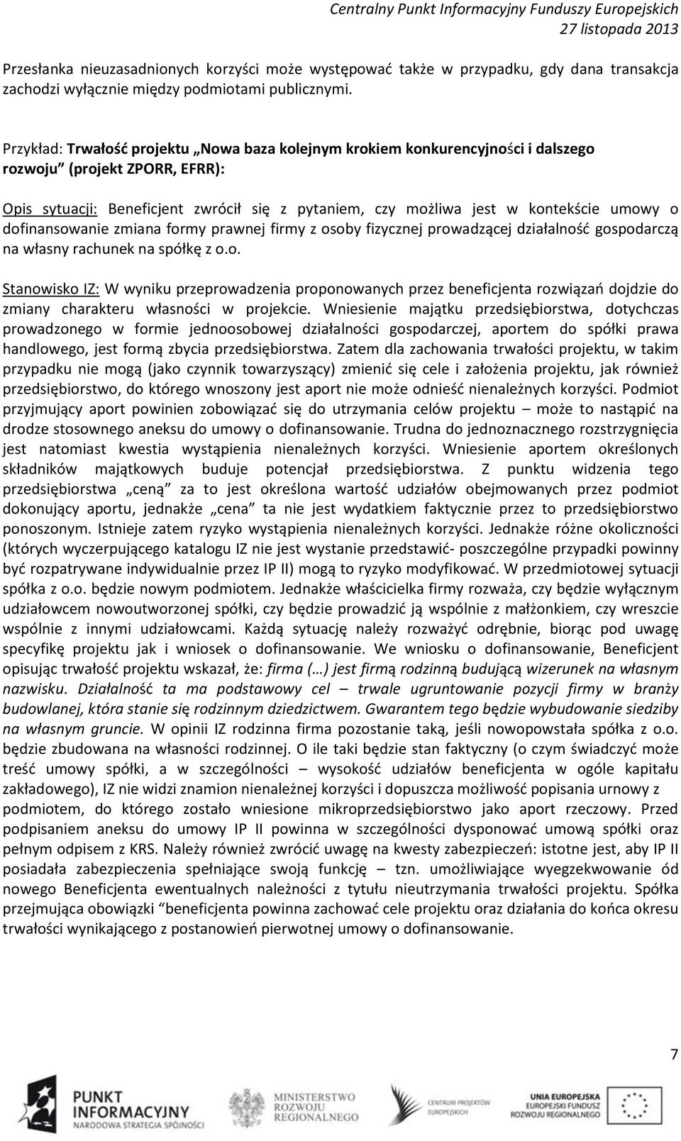 umowy o dofinansowanie zmiana formy prawnej firmy z osoby fizycznej prowadzącej działalność gospodarczą na własny rachunek na spółkę z o.o. Stanowisko IZ: W wyniku przeprowadzenia proponowanych przez beneficjenta rozwiązań dojdzie do zmiany charakteru własności w projekcie.