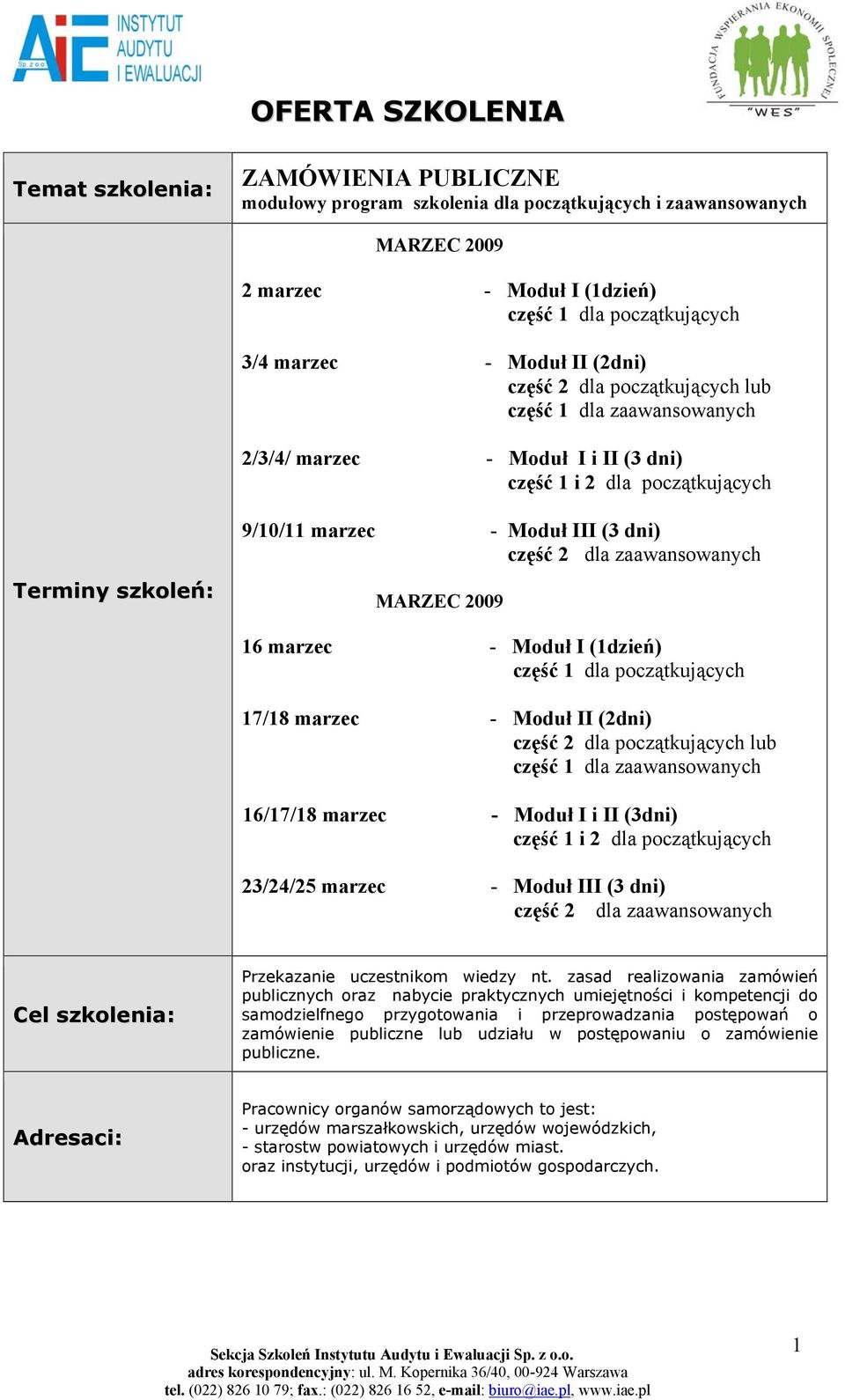 2 dla zaawansowanych MARZEC 2009 16 marzec - Moduł I (1dzień) część 1 dla początkujących 17/18 marzec - Moduł II (2dni) część 2 dla początkujących lub część 1 dla zaawansowanych 16/17/18 marzec -