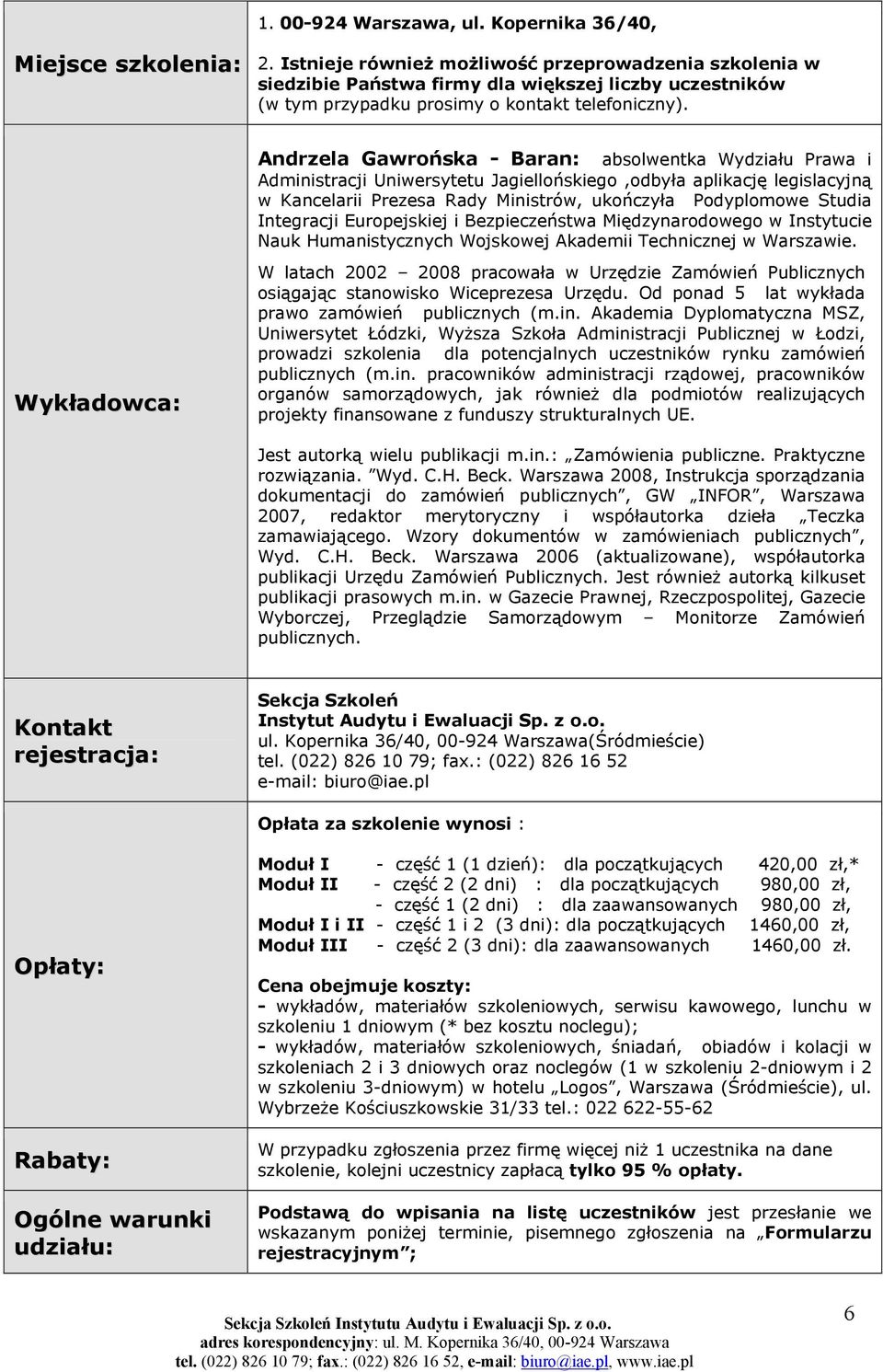 Andrzela Gawrońska - Baran: absolwentka Wydziału Prawa i Administracji Uniwersytetu Jagiellońskiego,odbyła aplikację legislacyjną w Kancelarii Prezesa Rady Ministrów, ukończyła Podyplomowe Studia