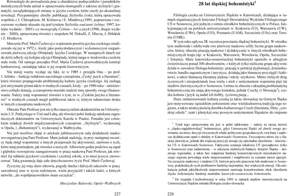 Mináøov¹ (1991, poprawione i rozszerzone wydanie ukaza³o siê pod tytu³em Stylistika souèasné èeštiny; 1997, kolejne wydanie 2001) czy monografiê Èeština øeè a jazyk (1996, drugie wydanie 2000),