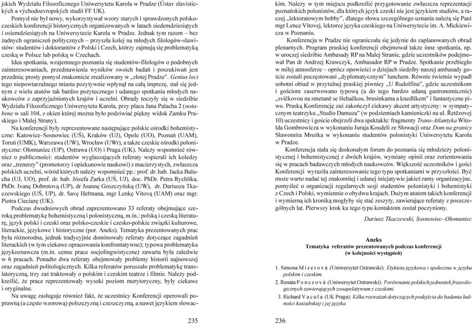 Jednak tym razem bez adnych ograniczeñ politycznych przysz³a kolej na m³odych filologów-slawistów: studentów i doktorantów z Polski i Czech, którzy zajmuj¹ siê problematyk¹ czesk¹ w Polsce lub polsk¹