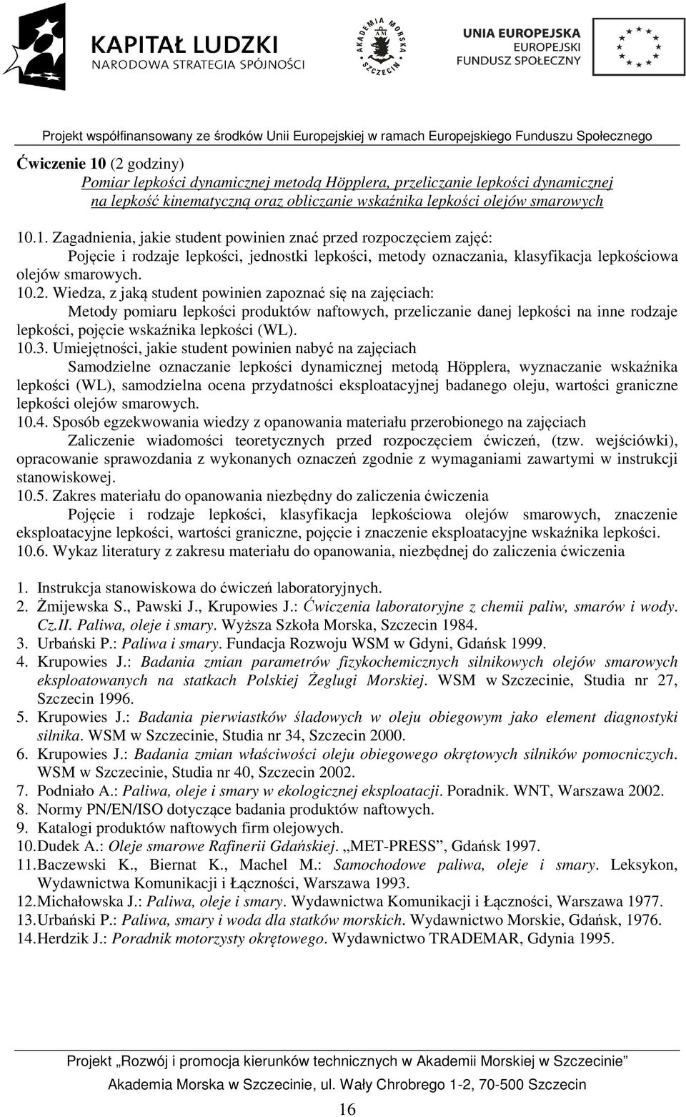 3. Umiejętności, jakie student powinien nabyć na zajęciach Samodzielne oznaczanie lepkości dynamicznej metodą Höpplera, wyznaczanie wskaźnika lepkości (WL), samodzielna ocena przydatności