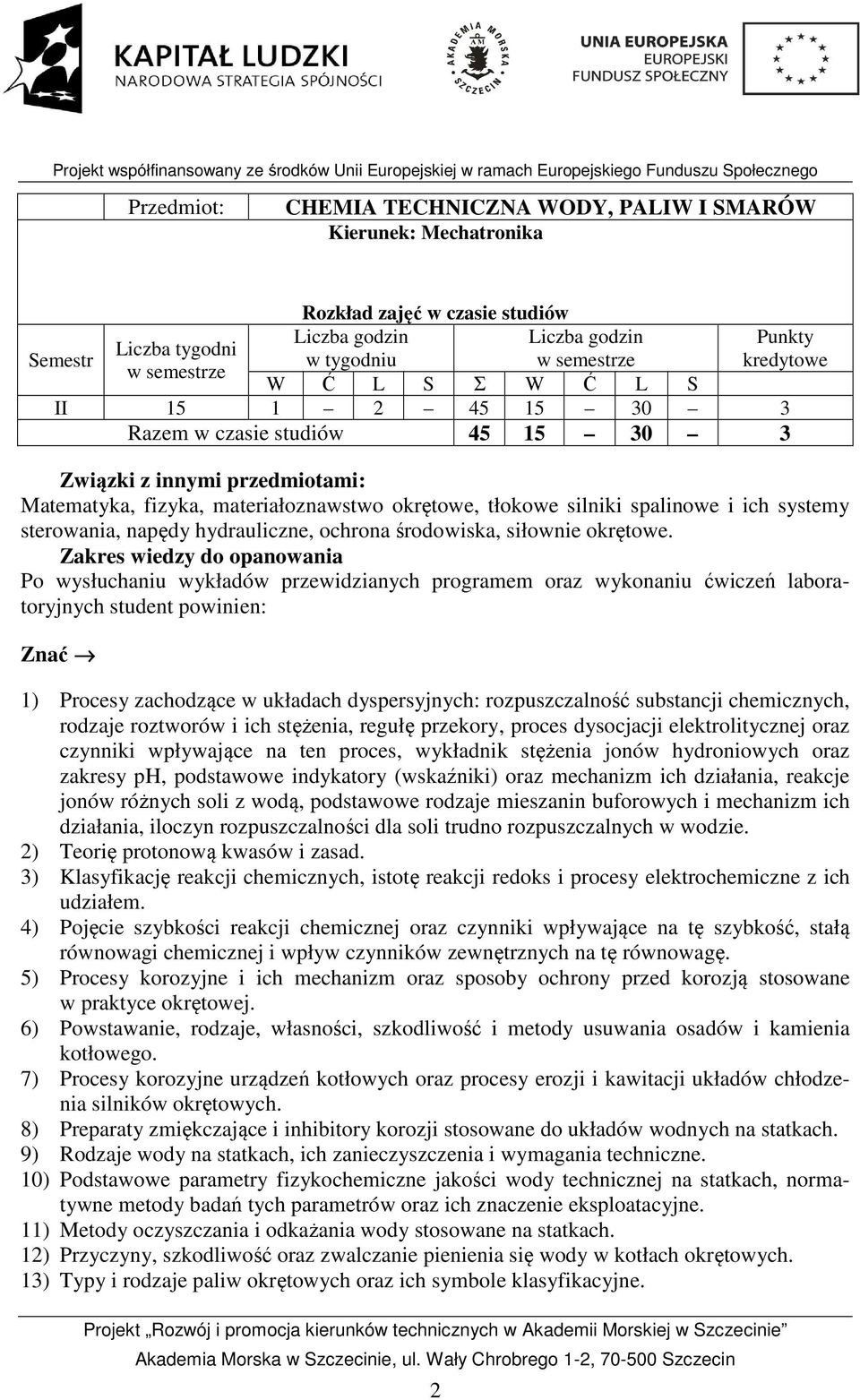 okrętowe, tłokowe silniki spalinowe i ich systemy sterowania, napędy hydrauliczne, ochrona środowiska, siłownie okrętowe.