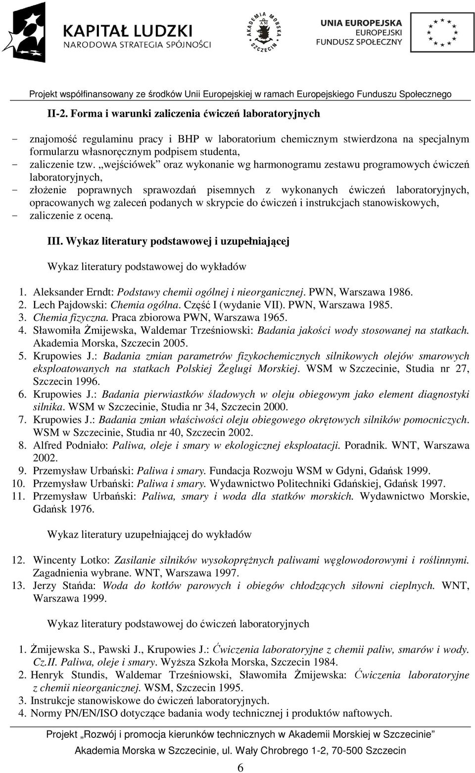 wejściówek oraz wykonanie wg harmonogramu zestawu programowych ćwiczeń laboratoryjnych, - złożenie poprawnych sprawozdań pisemnych z wykonanych ćwiczeń laboratoryjnych, opracowanych wg zaleceń