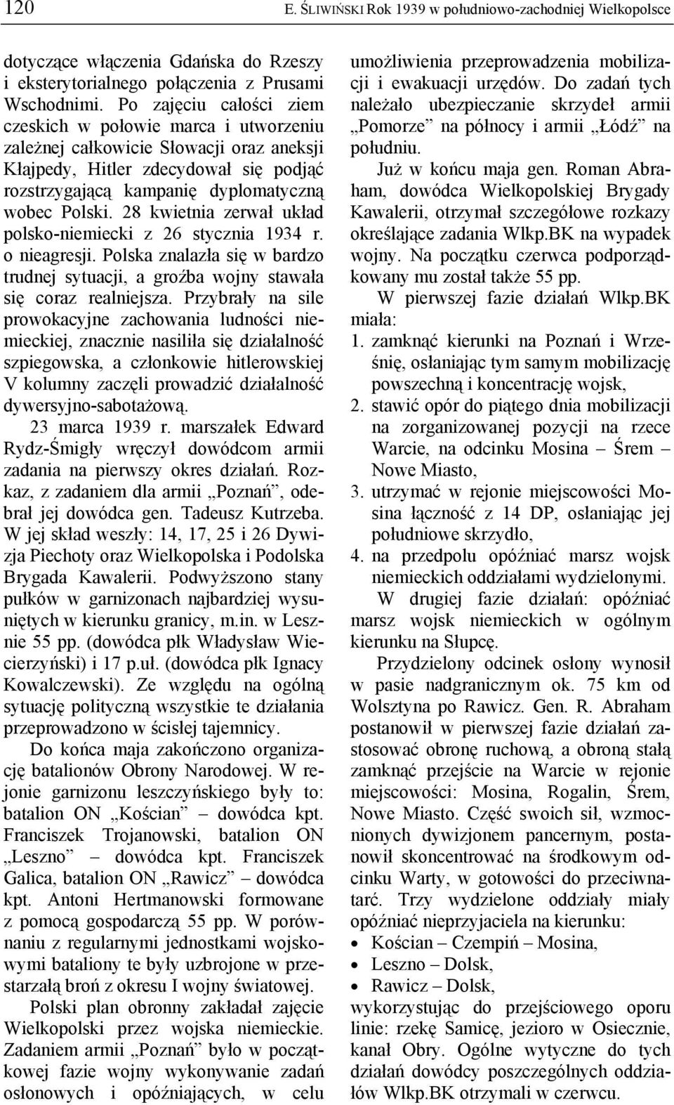 28 kwietnia zerwał układ polsko-niemiecki z 26 stycznia 1934 r. o nieagresji. Polska znalazła się w bardzo trudnej sytuacji, a groźba wojny stawała się coraz realniejsza.