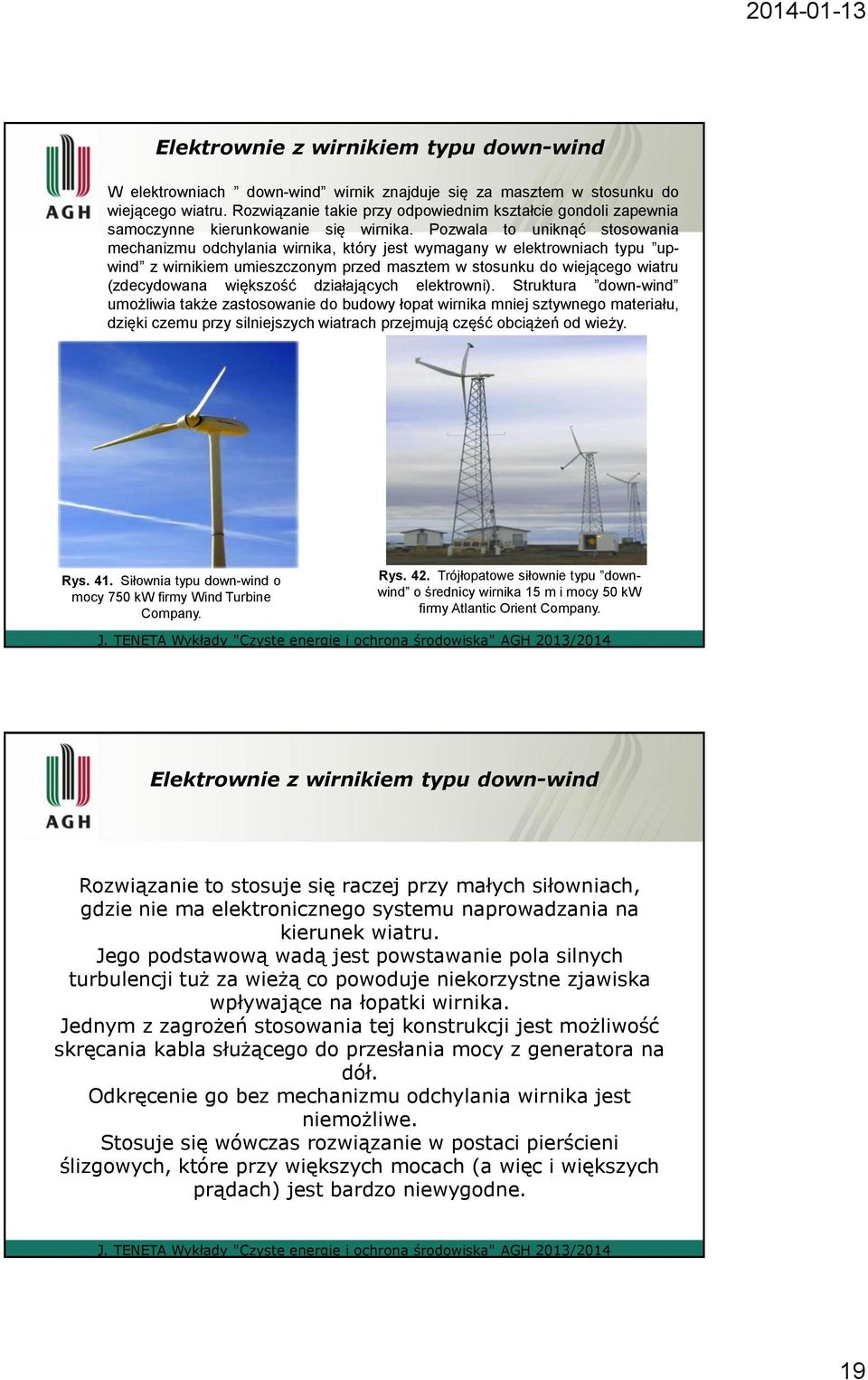 Pozwala to uniknąć stosowania mechanizmu odchylania wirnika, który jest wymagany w elektrowniach typu upwind z wirnikiem umieszczonym przed masztem w stosunku do wiejącego wiatru (zdecydowana