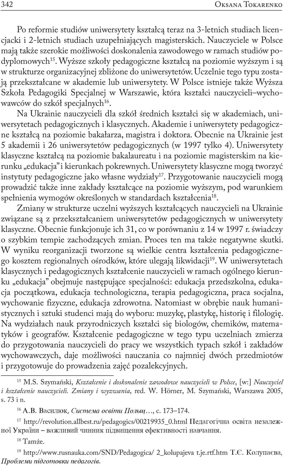 Wyższe szkoły pedagogiczne kształcą na poziomie wyższym i są w strukturze organizacyjnej zbliżone do uniwersytetów. Uczelnie tego typu zostają przekształcane w akademie lub uniwersytety.