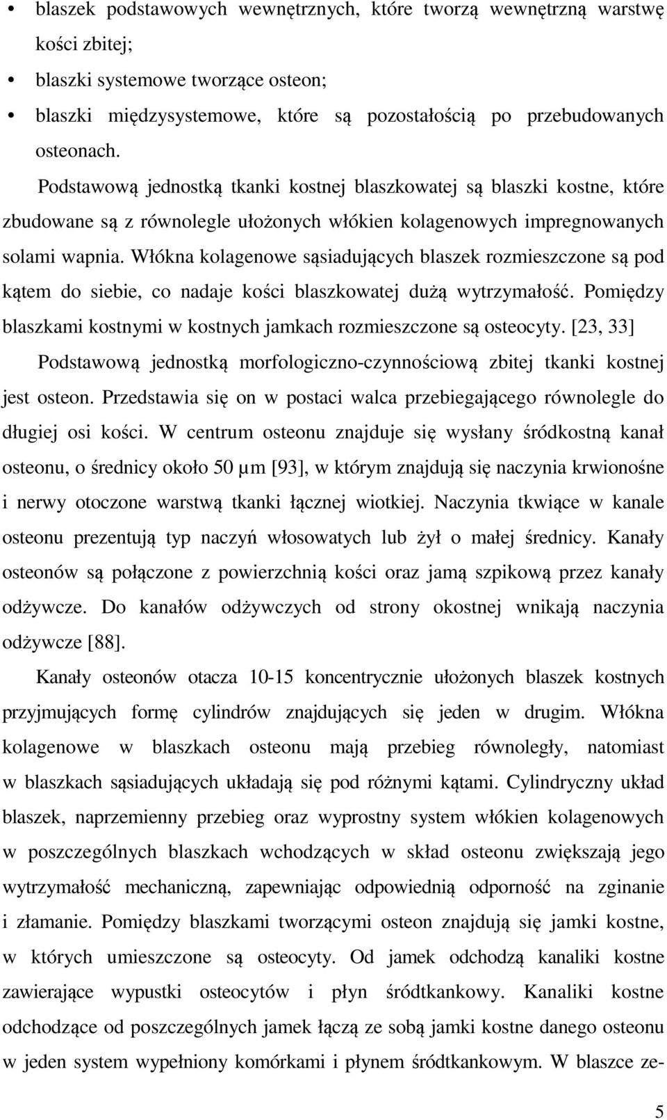 Włókna kolagenowe sąsiadujących blaszek rozmieszczone są pod kątem do siebie, co nadaje kości blaszkowatej dużą wytrzymałość. Pomiędzy blaszkami kostnymi w kostnych jamkach rozmieszczone są osteocyty.