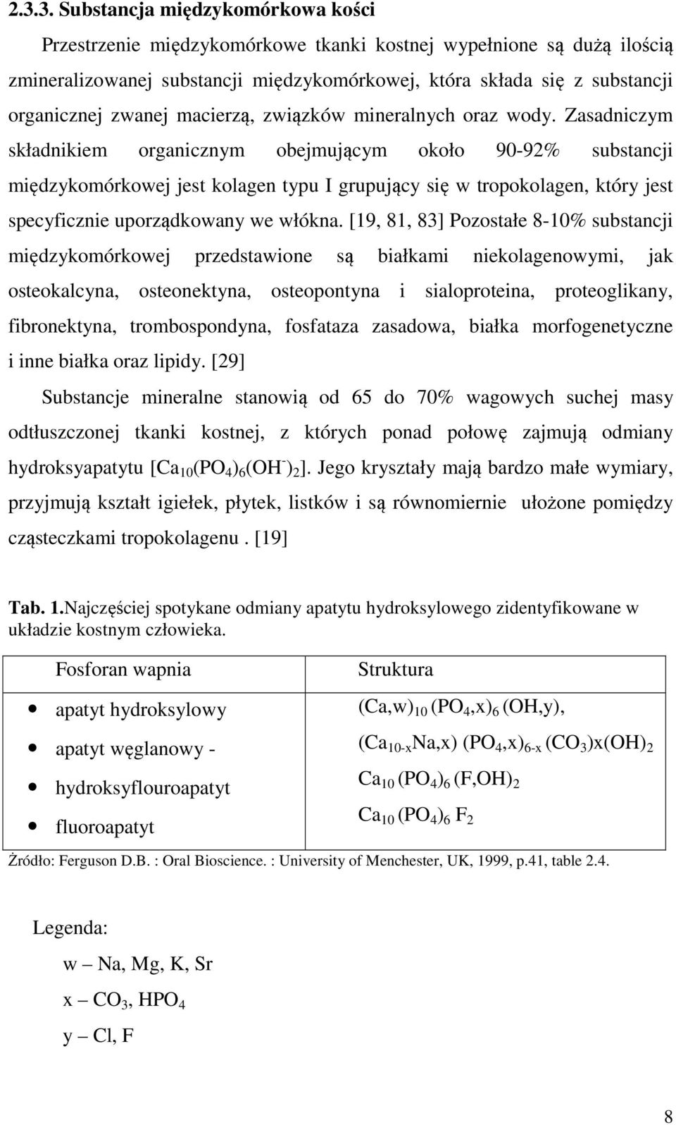 Zasadniczym składnikiem organicznym obejmującym około 90-92% substancji międzykomórkowej jest kolagen typu I grupujący się w tropokolagen, który jest specyficznie uporządkowany we włókna.