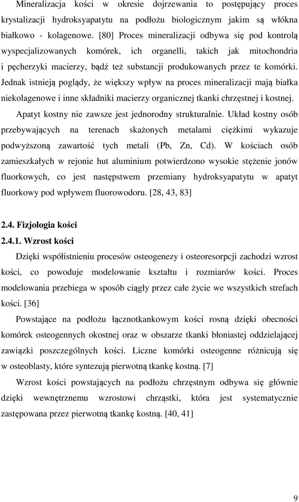 Jednak istnieją poglądy, że większy wpływ na proces mineralizacji mają białka niekolagenowe i inne składniki macierzy organicznej tkanki chrzęstnej i kostnej.