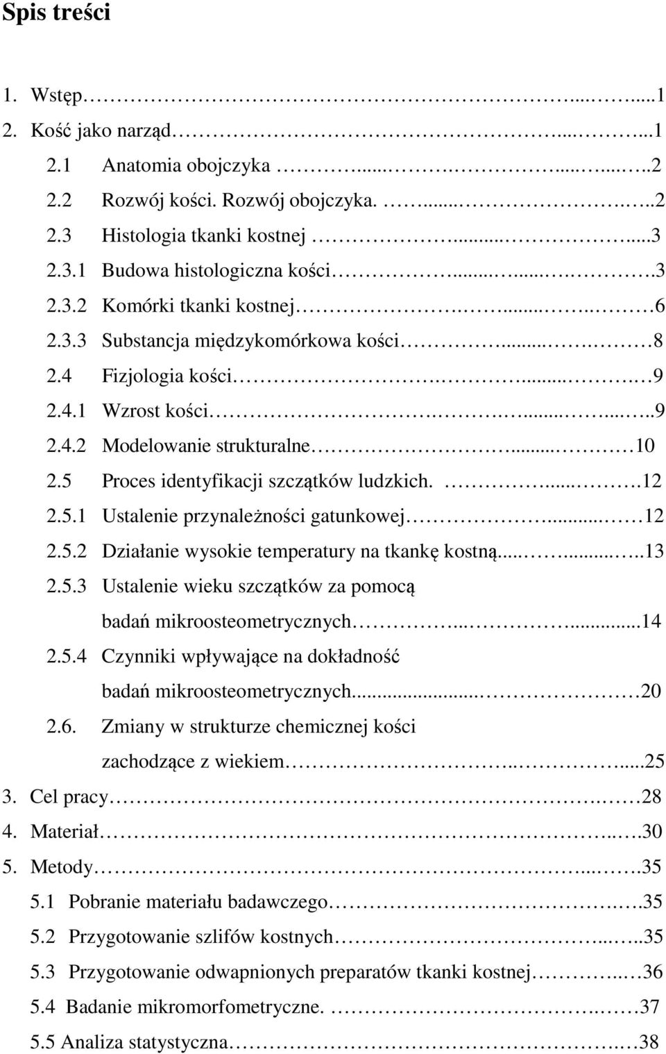 5 Proces identyfikacji szczątków ludzkich.....12 2.5.1 Ustalenie przynależności gatunkowej... 12 2.5.2 Działanie wysokie temperatury na tkankę kostną........13 2.5.3 Ustalenie wieku szczątków za pomocą badań mikroosteometrycznych.