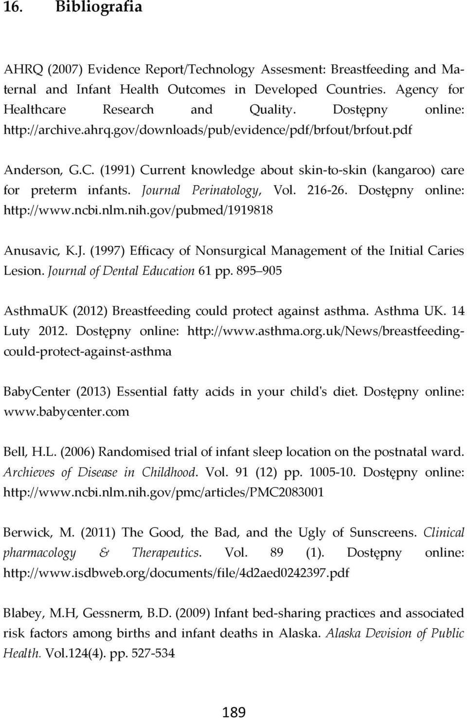 Journal Perinatology, Vol. 216-26. Dostępny online: http://www.ncbi.nlm.nih.gov/pubmed/1919818 Anusavic, K.J. (1997) Efficacy of Nonsurgical Management of the Initial Caries Lesion.