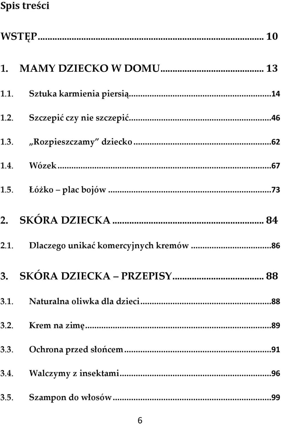 SKÓRA DZIECKA... 84 2.1. Dlaczego unikać komercyjnych kremów...86 3. SKÓRA DZIECKA PRZEPISY... 88 3.1. Naturalna oliwka dla dzieci.