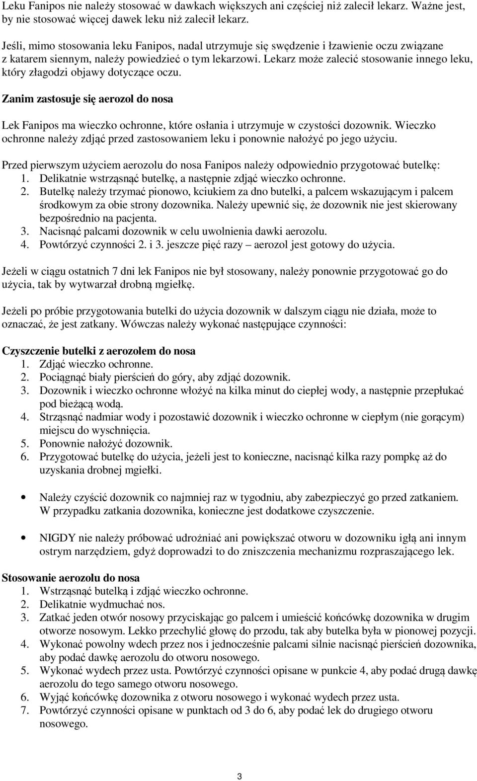 Lekarz może zalecić stosowanie innego leku, który złagodzi objawy dotyczące oczu. Zanim zastosuje się aerozol do nosa Lek Fanipos ma wieczko ochronne, które osłania i utrzymuje w czystości dozownik.