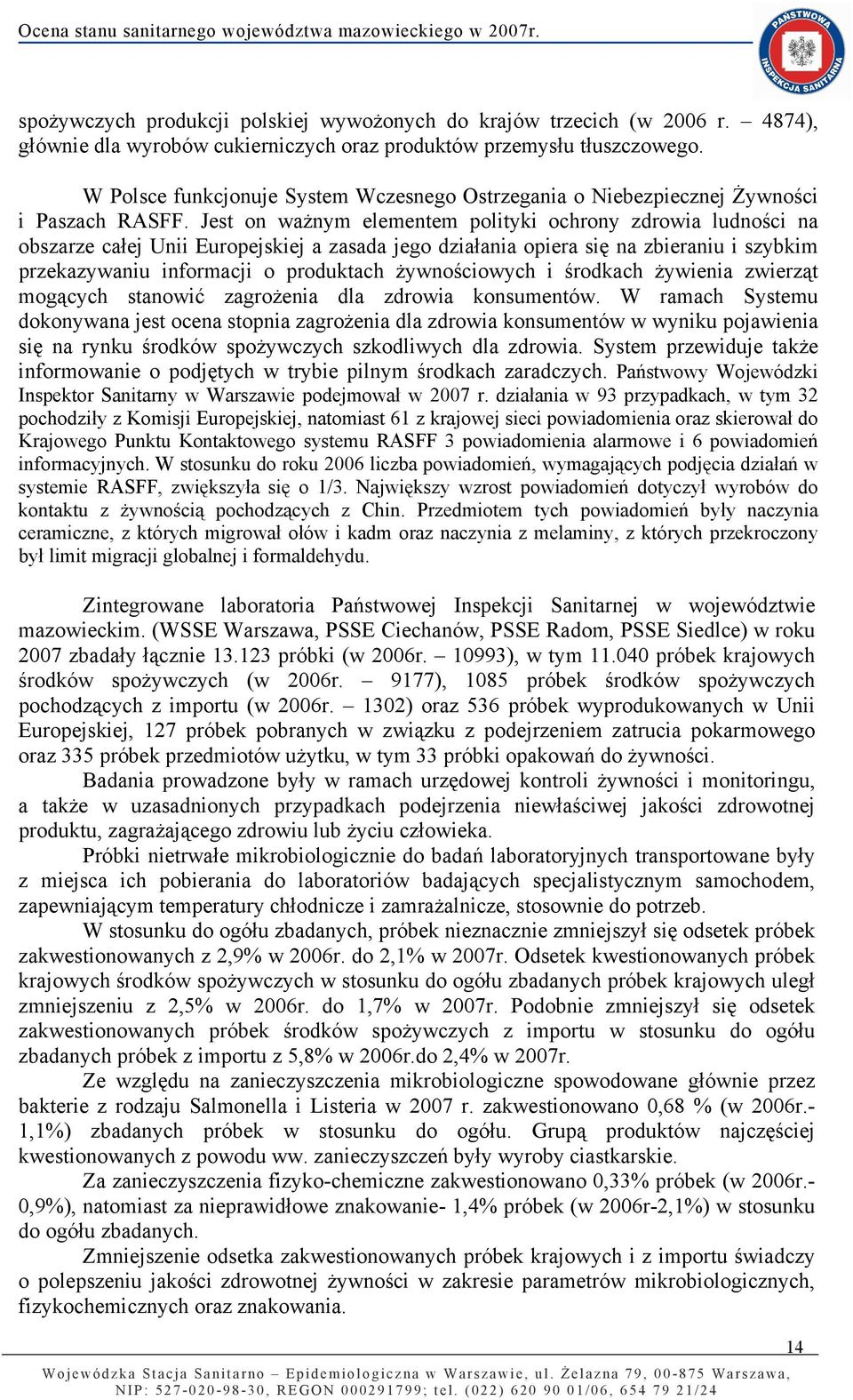 Jest on waŝnym elementem polityki ochrony zdrowia ludności na obszarze całej Unii Europejskiej a zasada jego działania opiera się na zbieraniu i szybkim przekazywaniu informacji o produktach