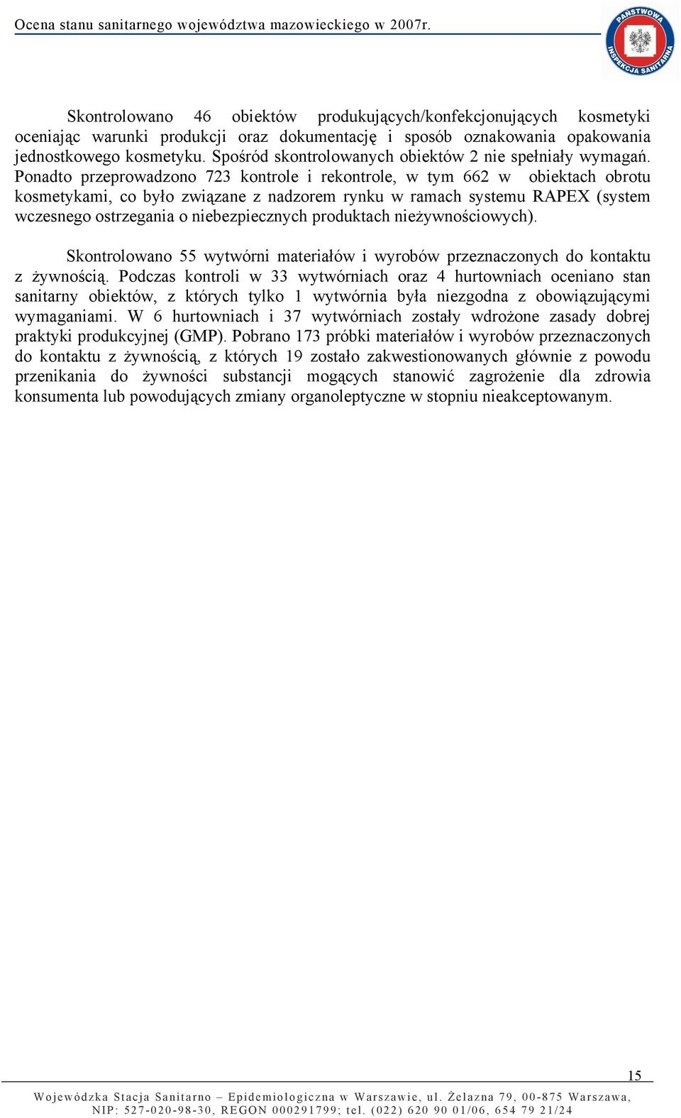 Ponadto przeprowadzono 723 kontrole i rekontrole, w tym 662 w obiektach obrotu kosmetykami, co było związane z nadzorem rynku w ramach systemu RAPEX (system wczesnego ostrzegania o niebezpiecznych