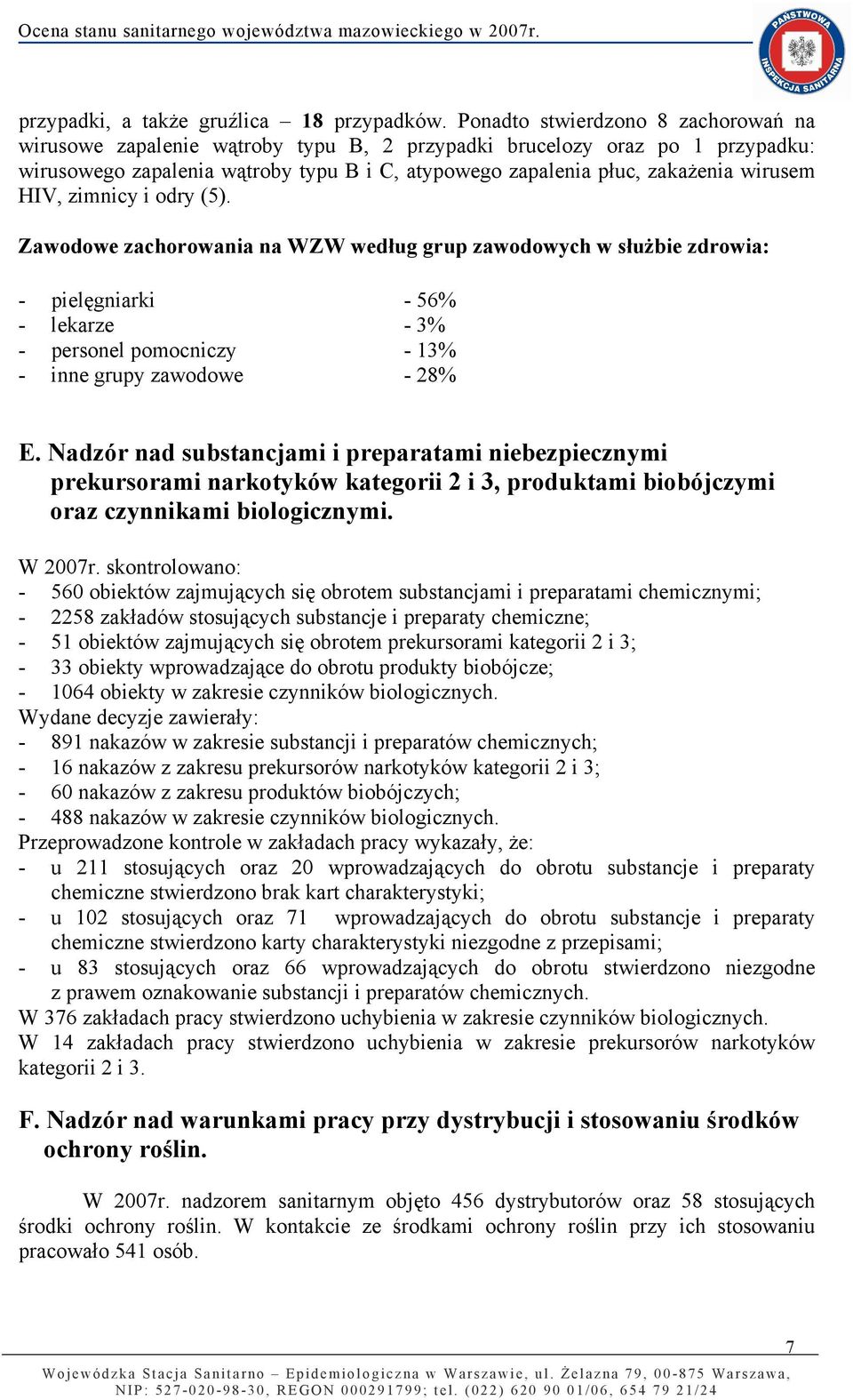 HIV, zimnicy i odry (5). Zawodowe zachorowania na WZW według grup zawodowych w słuŝbie zdrowia: - pielęgniarki - 56% - lekarze - 3% - personel pomocniczy - 13% - inne grupy zawodowe - 28% E.