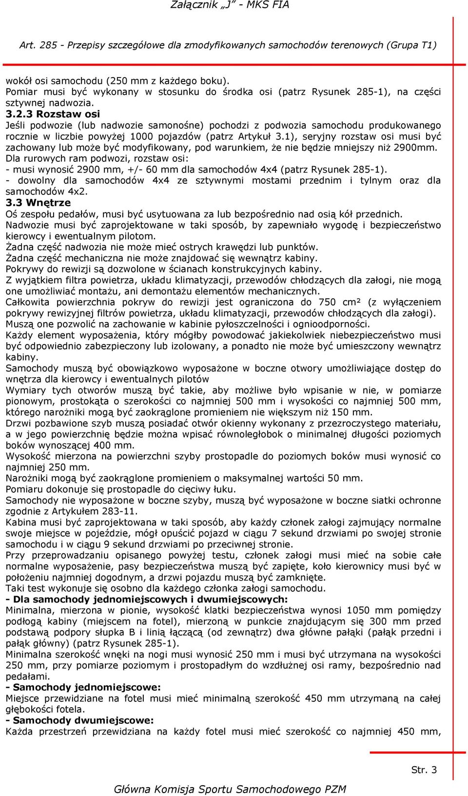 Dla rurowych ram podwozi, rozstaw osi: - musi wynosić 2900 mm, +/- 60 mm dla samochodów 4x4 (patrz Rysunek 285-1).