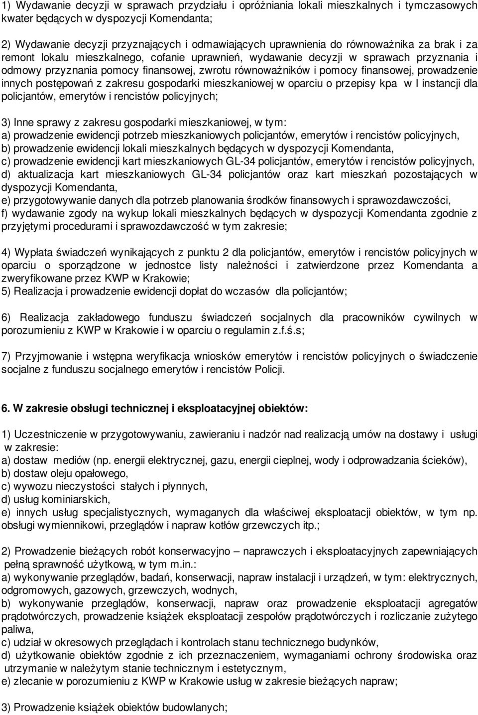 prowadzenie innych postępowań z zakresu gospodarki mieszkaniowej w oparciu o przepisy kpa w I instancji dla policjantów, emerytów i rencistów policyjnych; 3) Inne sprawy z zakresu gospodarki