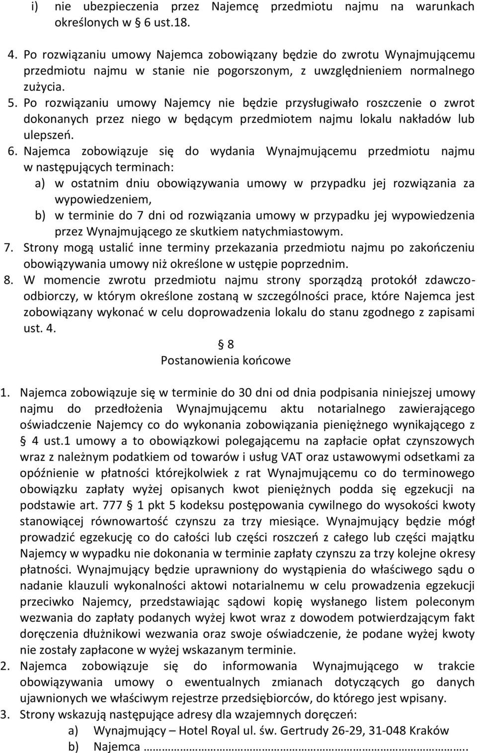 Po rozwiązaniu umowy Najemcy nie będzie przysługiwało roszczenie o zwrot dokonanych przez niego w będącym przedmiotem najmu lokalu nakładów lub ulepszeń. 6.