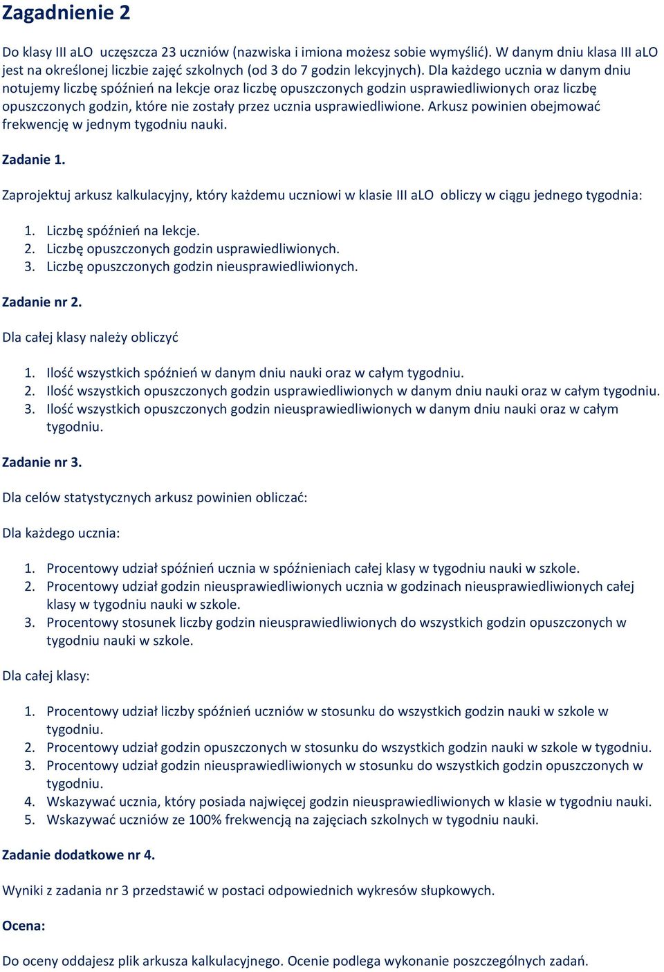 Arkusz powinien obejmować frekwencję w jednym tygodniu nauki. Zaprojektuj arkusz kalkulacyjny, który każdemu uczniowi w klasie III alo obliczy w ciągu jednego tygodnia: 1. Liczbę spóźnień na lekcje.