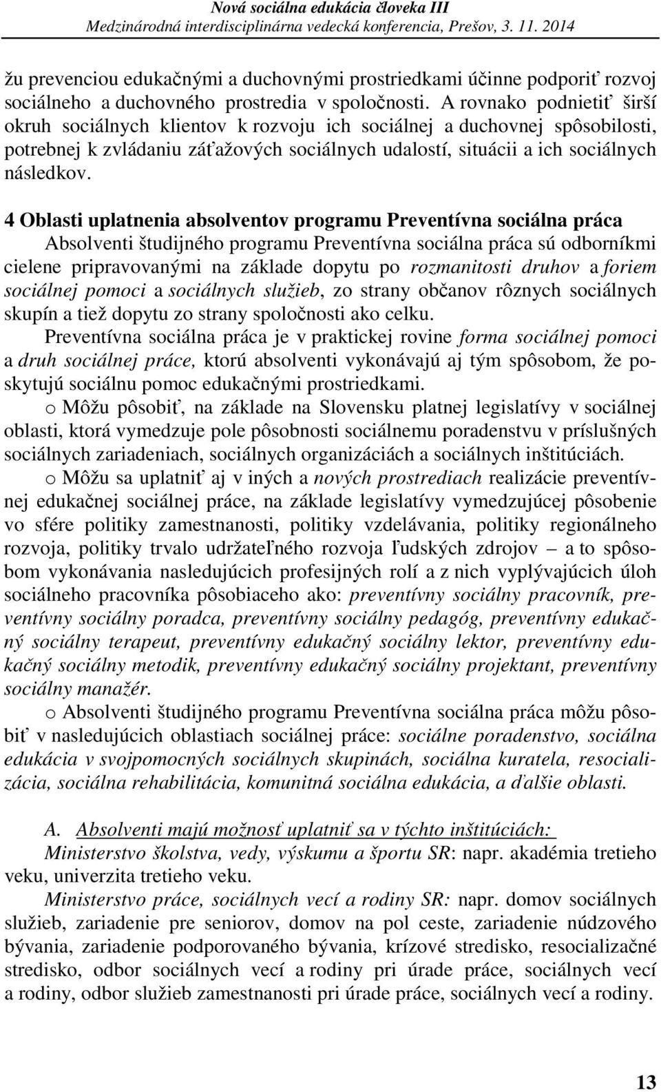 4 Oblasti uplatnenia absolventov programu Preventívna sociálna práca Absolventi študijného programu Preventívna sociálna práca sú odborníkmi cielene pripravovanými na základe dopytu po rozmanitosti