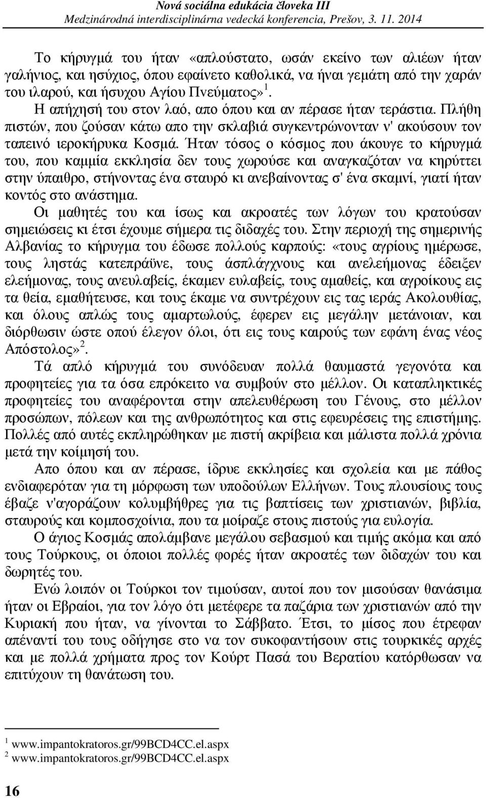 Ήταν τόσος ο κόσµος που άκουγε το κήρυγµά του, που καµµία εκκλησία δεν τους χωρούσε και αναγκαζόταν να κηρύττει στην ύπαιθρο, στήνοντας ένα σταυρό κι ανεβαίνοντας σ' ένα σκαµνί, γιατί ήταν κοντός στο