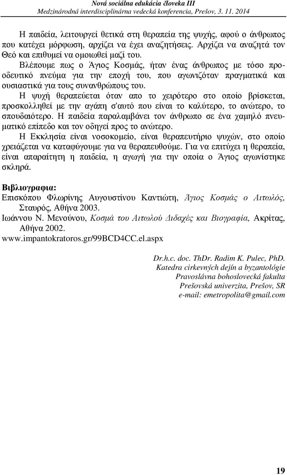 Η ψυχή θεραπεύεται όταν απο το χειρότερο στο οποίο βρίσκεται, προσκολληθεί µε την αγάπη σ'αυτό που είναι το καλύτερο, το ανώτερο, το σπουδαιότερο.