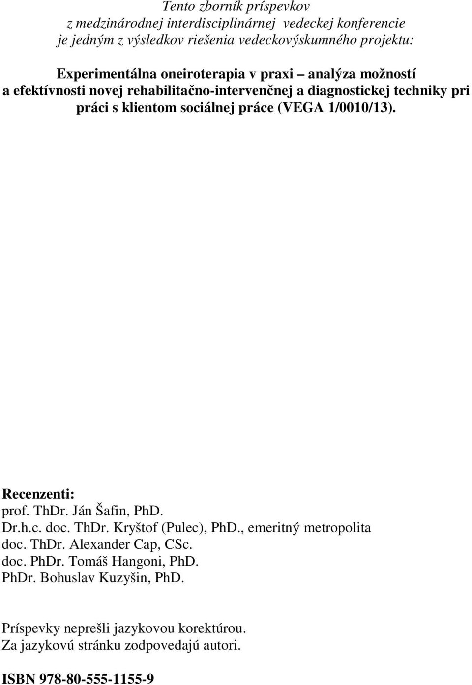 1/0010/13). Recenzenti: prof. ThDr. Ján Šafin, PhD. Dr.h.c. doc. ThDr. Kryštof (Pulec), PhD., emeritný metropolita doc. ThDr. Alexander Cap, CSc. doc. PhDr.