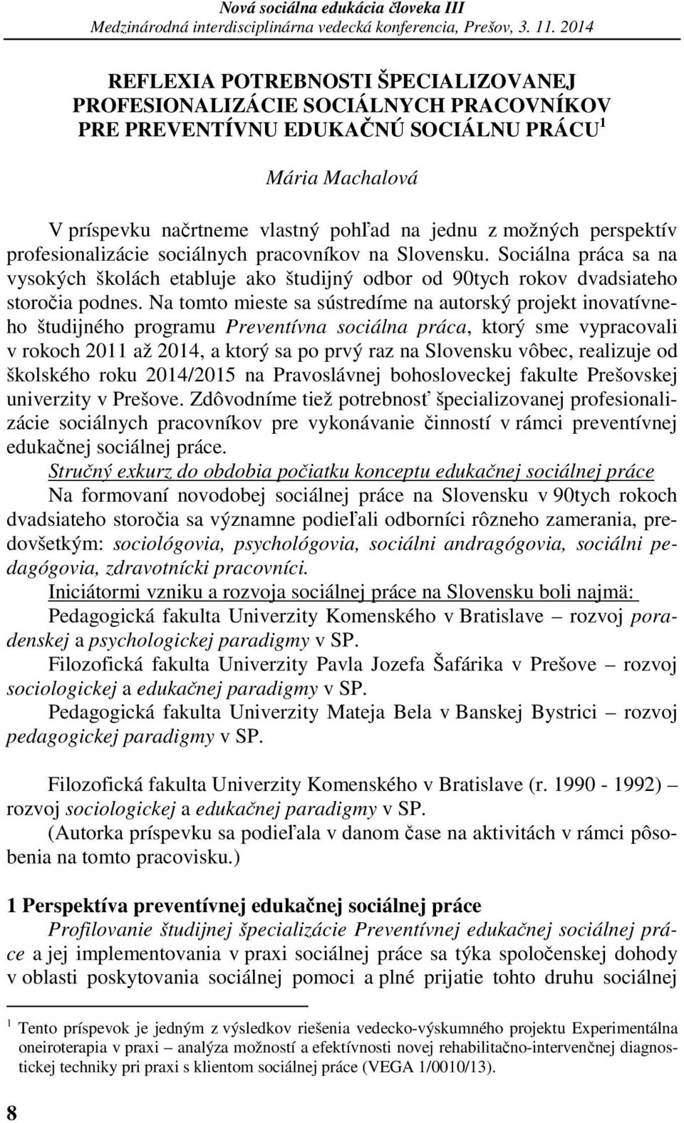 Na tomto mieste sa sústredíme na autorský projekt inovatívneho študijného programu Preventívna sociálna práca, ktorý sme vypracovali v rokoch 2011 až 2014, a ktorý sa po prvý raz na Slovensku vôbec,