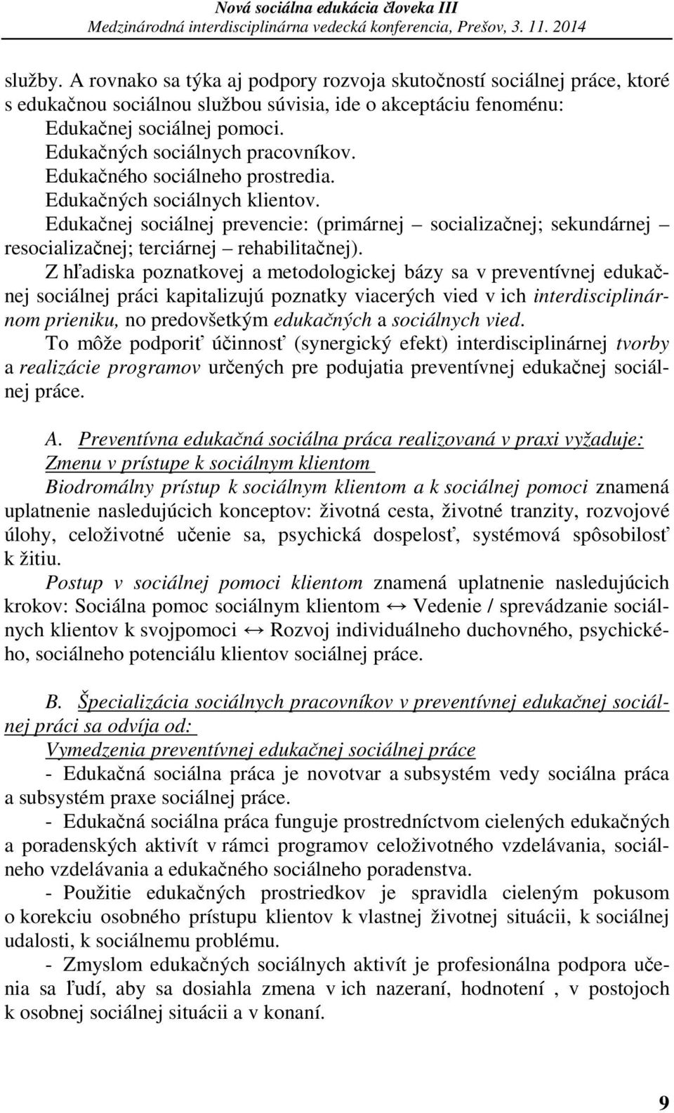 Edukačnej sociálnej prevencie: (primárnej socializačnej; sekundárnej resocializačnej; terciárnej rehabilitačnej).